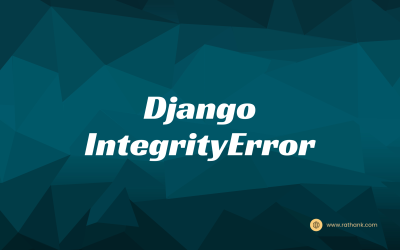 Understanding and Resolving the “IntegrityError” in Django