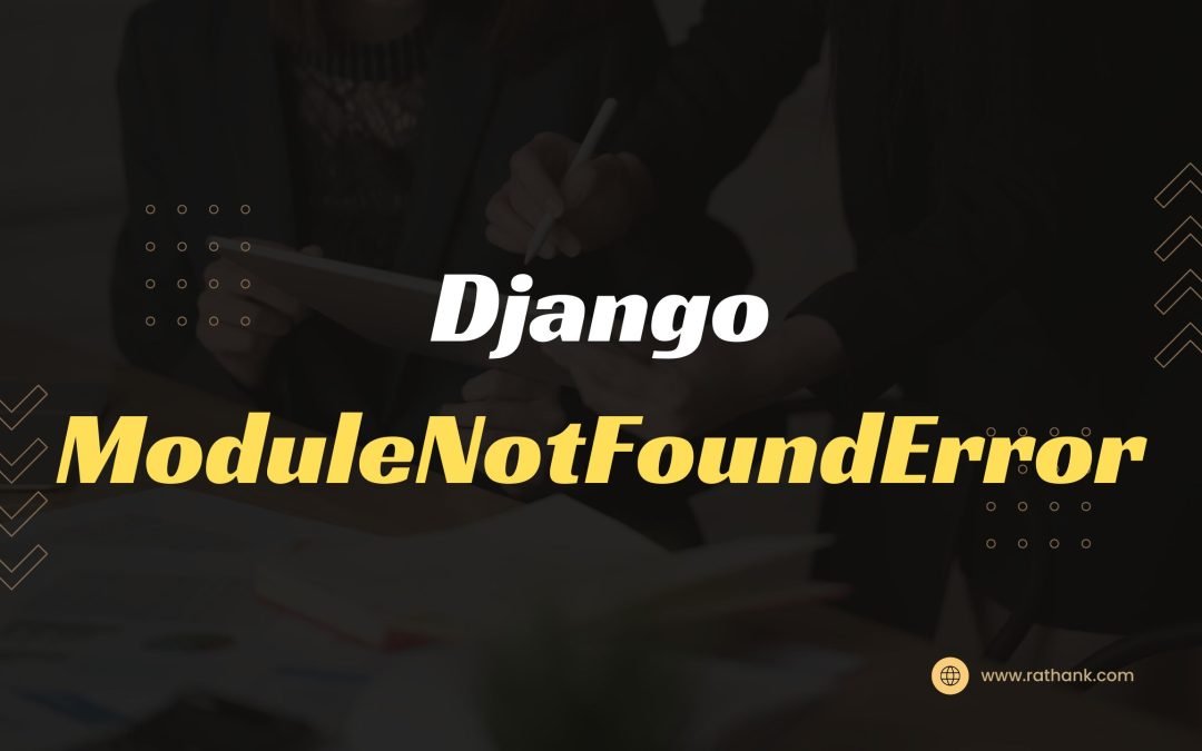 Handling the ModuleNotFoundError in Django